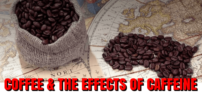 HEALTH: COFFEE & THE EFFECTS OF CAFFEINE
