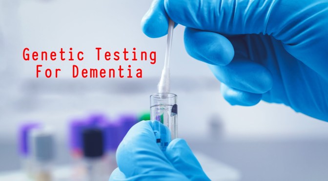 Dementia: What Are The Benefits of Genetic Tests?